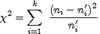 : $$\chi^2=\sum_{i=1}^{k}\,\,\frac{(n_i-n'_i)^2}{n'_i}\,\,,$$